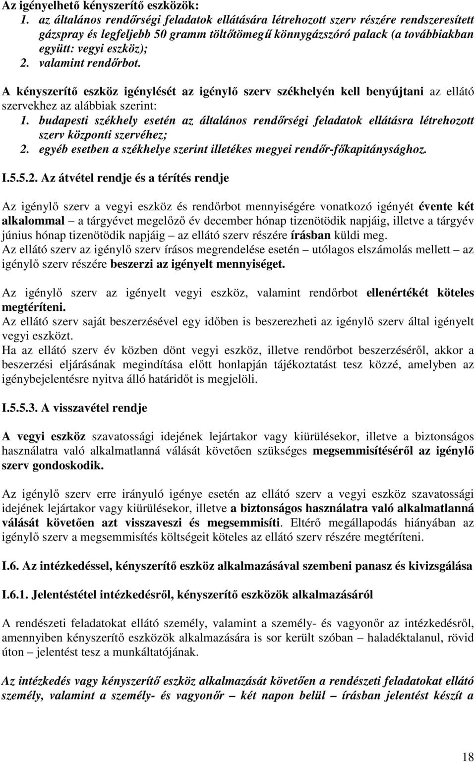 valamint rendőrbot. A kényszerítő eszköz igénylését az igénylő szerv székhelyén kell benyújtani az ellátó szervekhez az alábbiak szerint: 1.