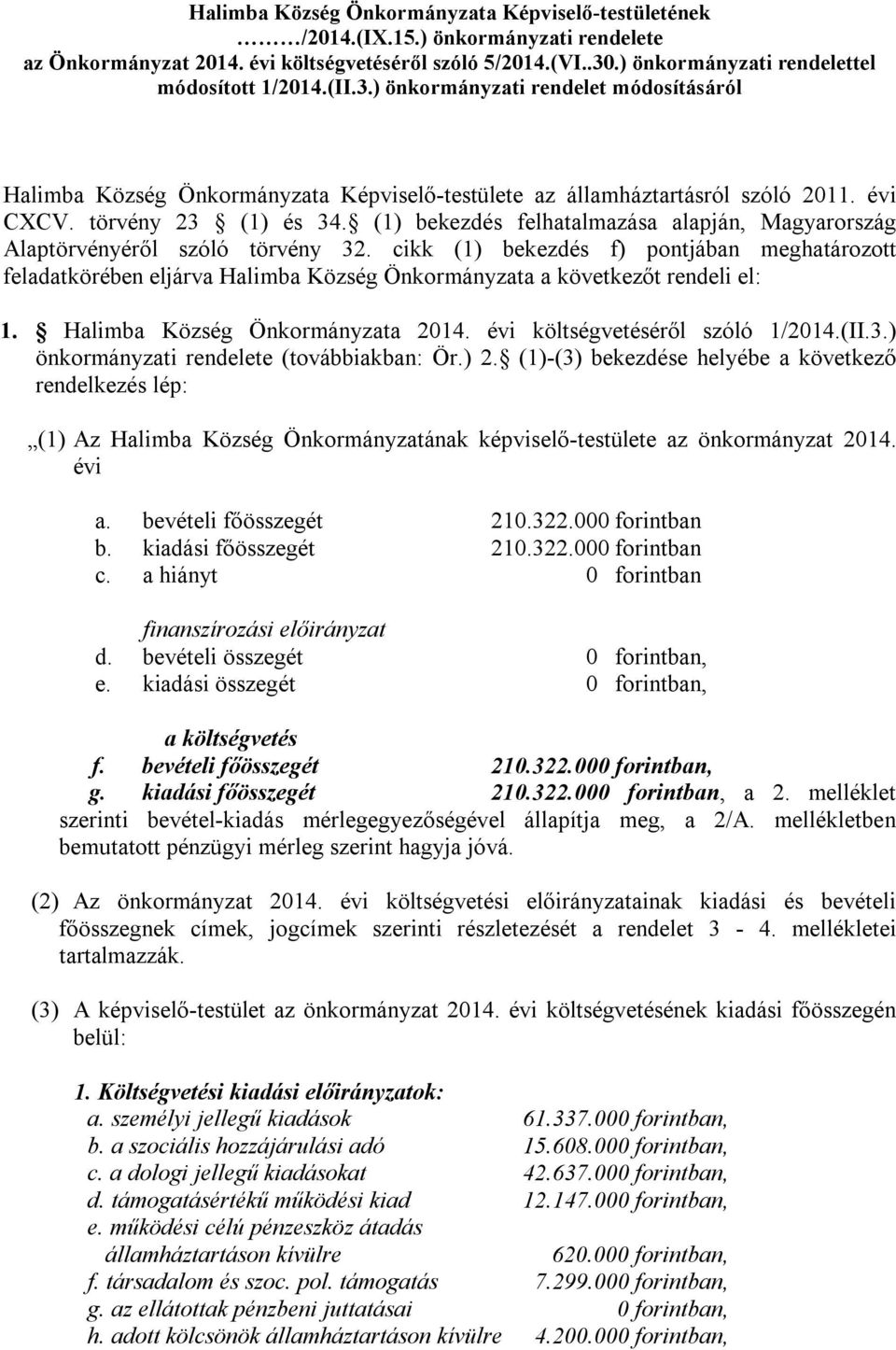 törvény 23 (1) és 34. (1) bekezdés felhatalmazása alapján, Magyarország Alaptörvényéről szóló törvény 32.