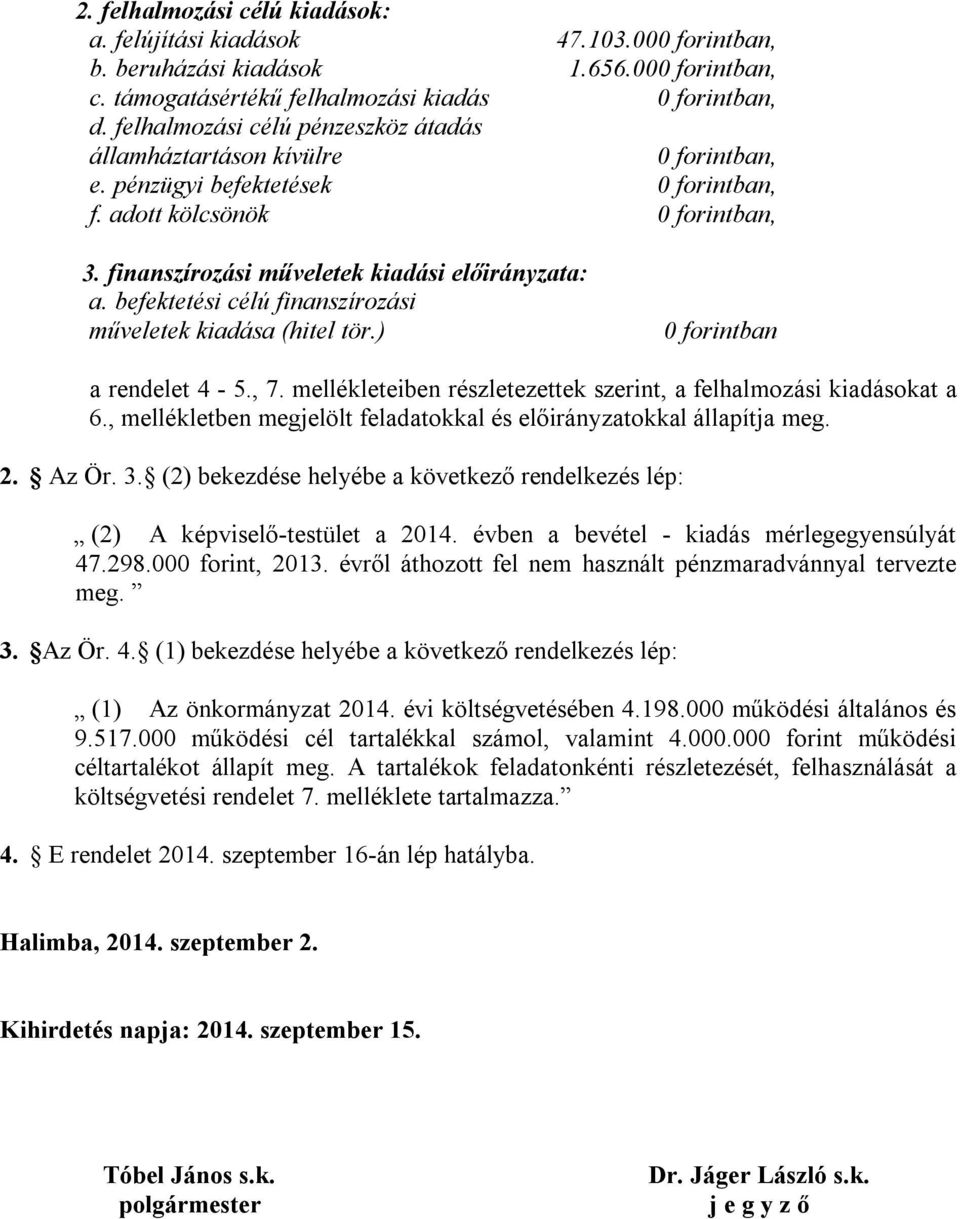 befektetési célú finanszírozási műveletek kiadása (hitel tör.) 0 forintban a rendelet 4-5., 7. mellékleteiben részletezettek szerint, a felhalmozási kiadásokat a 6.