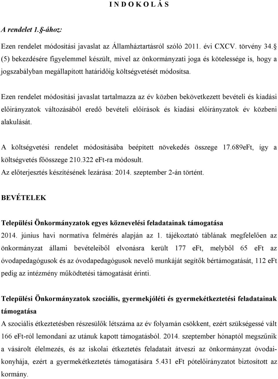 Ezen rendelet módosítási javaslat tartalmazza az év közben bekövetkezett bevételi és kiadási előirányzatok változásából eredő bevételi előírások és kiadási előirányzatok év közbeni alakulását.