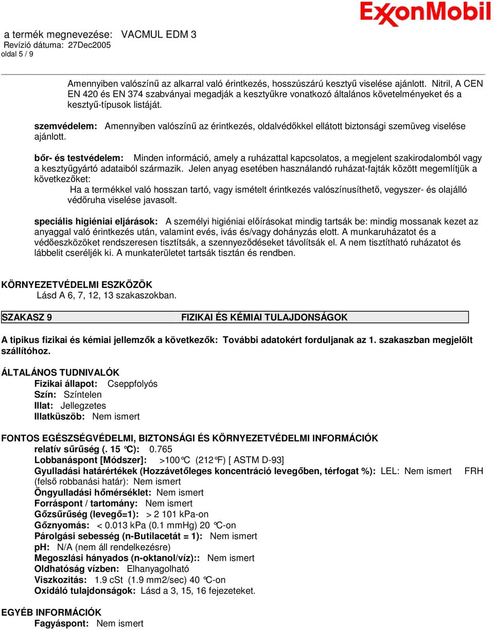 szemvédelem: Amennyiben valószínő az érintkezés, oldalvédıkkel ellátott biztonsági szemüveg viselése ajánlott.