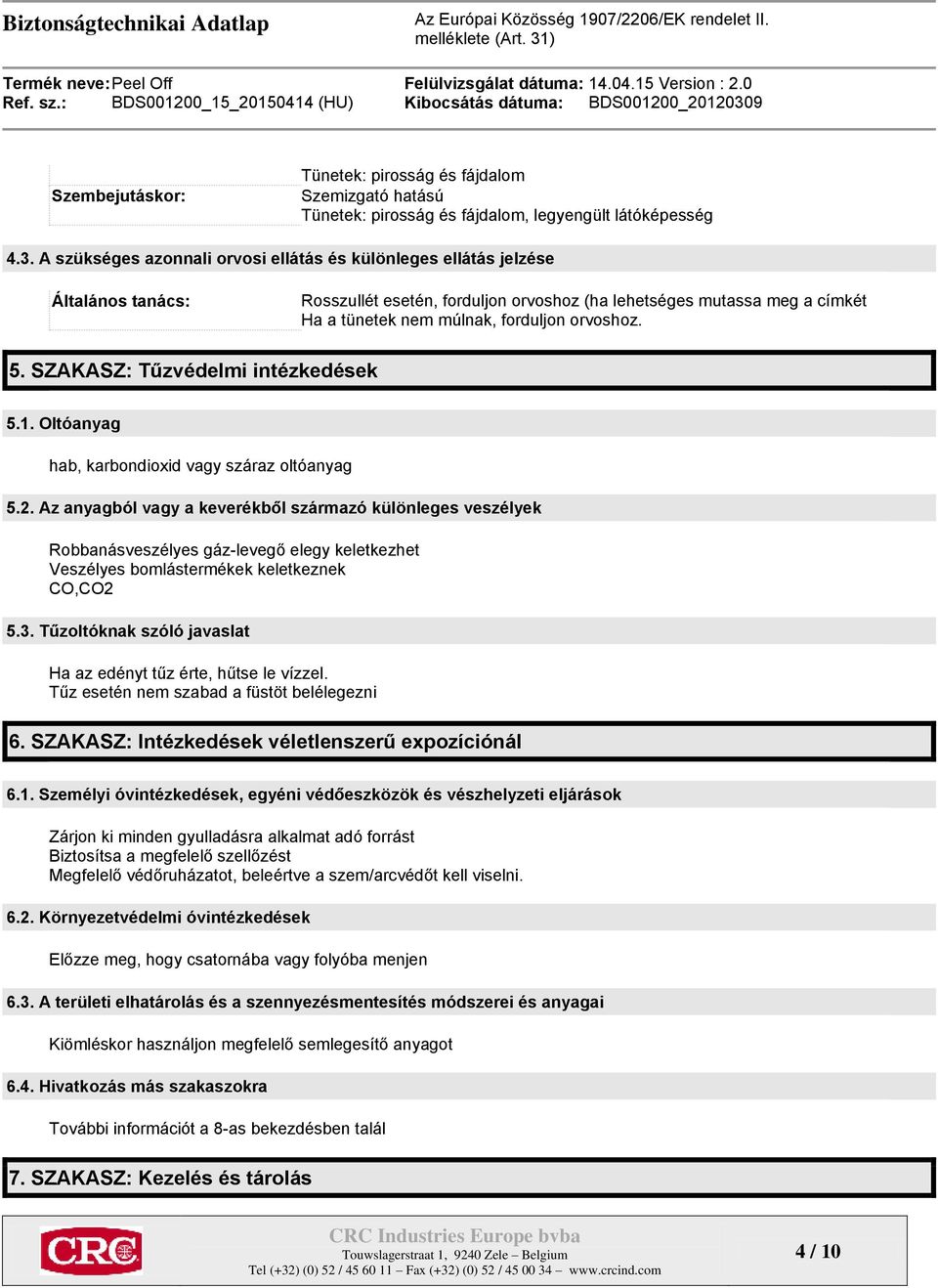 orvoshoz. 5. SZAKASZ: Tűzvédelmi intézkedések 5.1. Oltóanyag hab, karbondioxid vagy száraz oltóanyag 5.2.