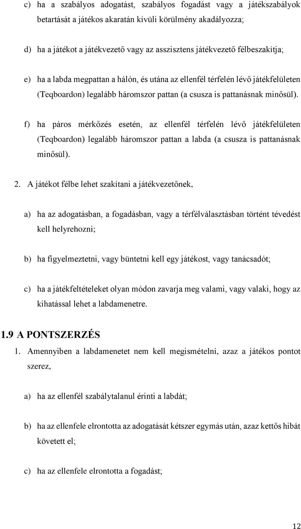 f) ha páros mérkőzés esetén, az ellenfél térfelén lévő játékfelületen (Teqboardon) legalább háromszor pattan a labda (a csusza is pattanásnak minősül). 2.