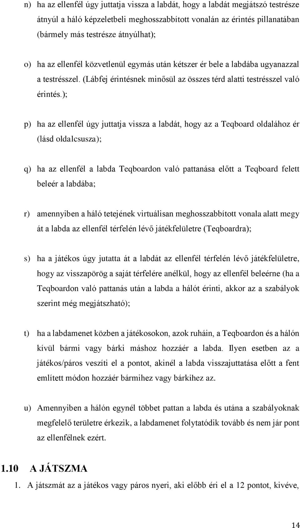 ); p) ha az ellenfél úgy juttatja vissza a labdát, hogy az a Teqboard oldalához ér (lásd oldalcsusza); q) ha az ellenfél a labda Teqboardon való pattanása előtt a Teqboard felett beleér a labdába; r)