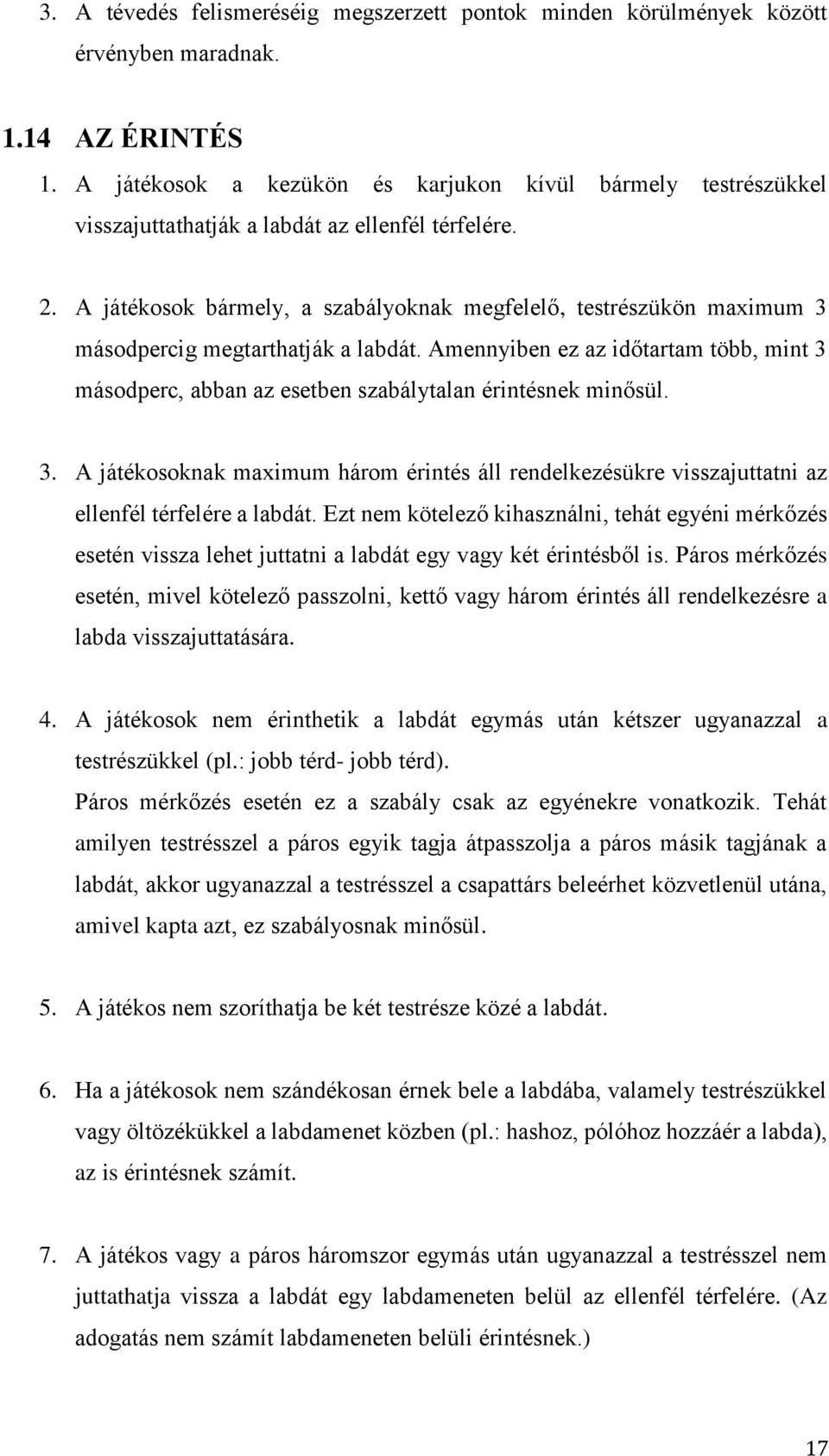 A játékosok bármely, a szabályoknak megfelelő, testrészükön maximum 3 másodpercig megtarthatják a labdát.