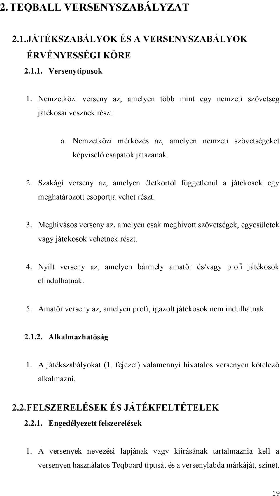 Szakági verseny az, amelyen életkortól függetlenül a játékosok egy meghatározott csoportja vehet részt. 3.