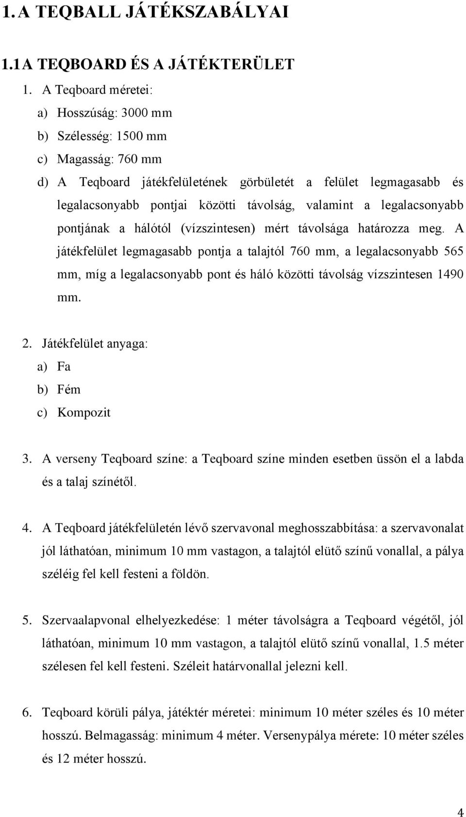 valamint a legalacsonyabb pontjának a hálótól (vízszintesen) mért távolsága határozza meg.