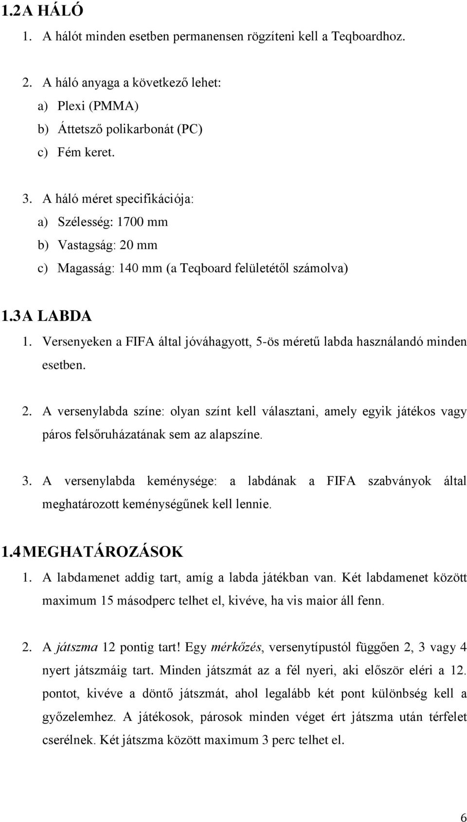 Versenyeken a FIFA által jóváhagyott, 5-ös méretű labda használandó minden esetben. 2.