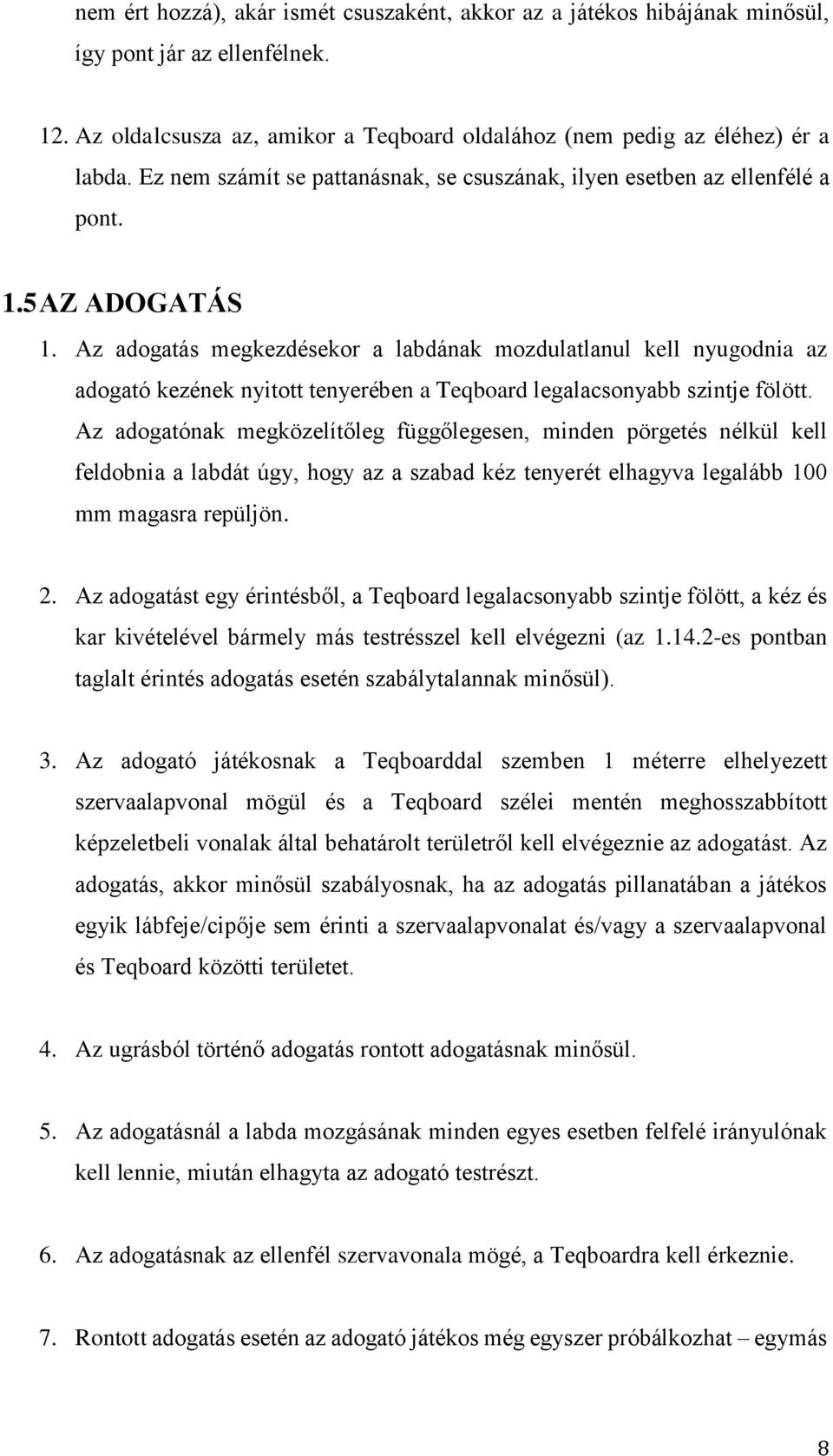 Az adogatás megkezdésekor a labdának mozdulatlanul kell nyugodnia az adogató kezének nyitott tenyerében a Teqboard legalacsonyabb szintje fölött.