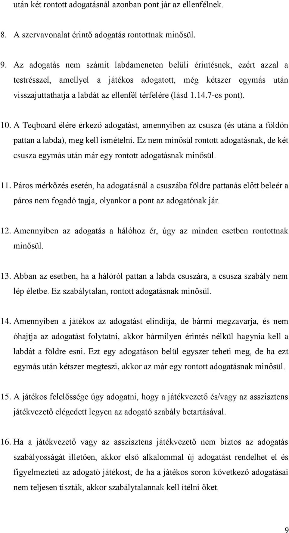 7-es pont). 10. A Teqboard élére érkező adogatást, amennyiben az csusza (és utána a földön pattan a labda), meg kell ismételni.