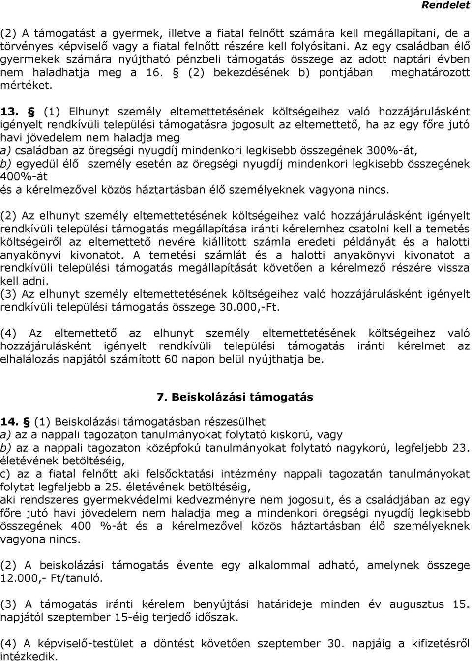 (1) Elhunyt személy eltemettetésének költségeihez való hozzájárulásként igényelt rendkívüli települési támogatásra jogosult az eltemettető, ha az egy főre jutó havi jövedelem nem haladja meg a)