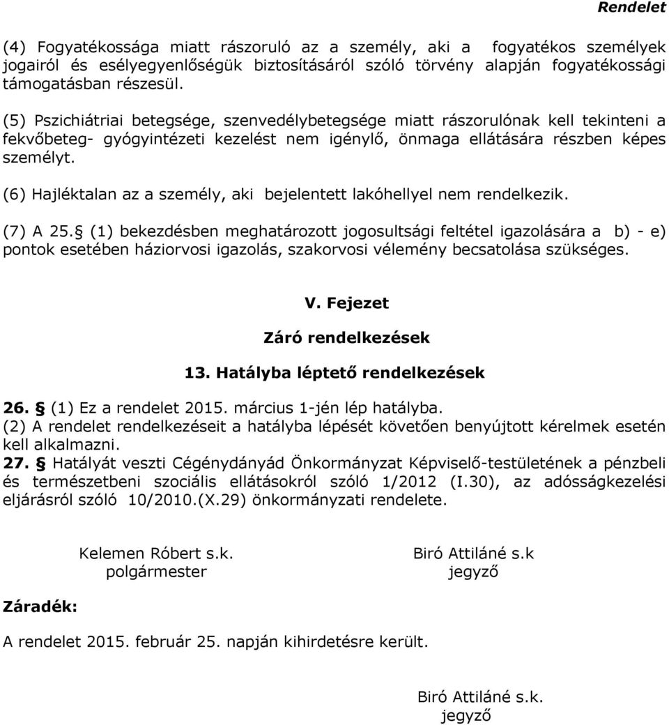 (6) Hajléktalan az a személy, aki bejelentett lakóhellyel nem rendelkezik. (7) A 25.
