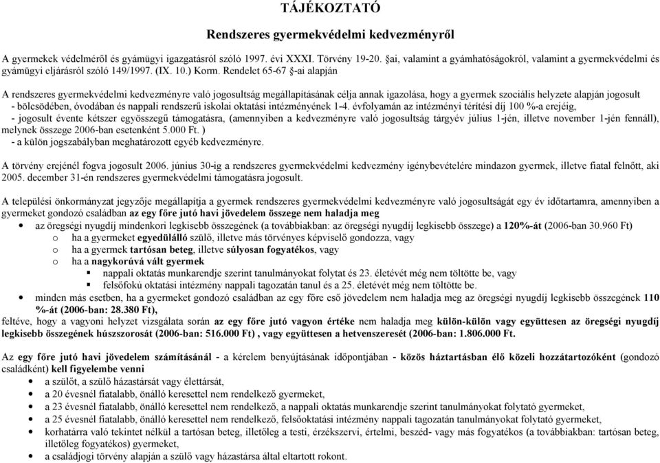 Rendelet 65-67 -ai alapján A rendszeres gyermekvédelmi kedvezményre való jogosultság megállapításának célja annak igazolása, hogy a gyermek szociális helyzete alapján jogosult - bölcsödében, óvodában