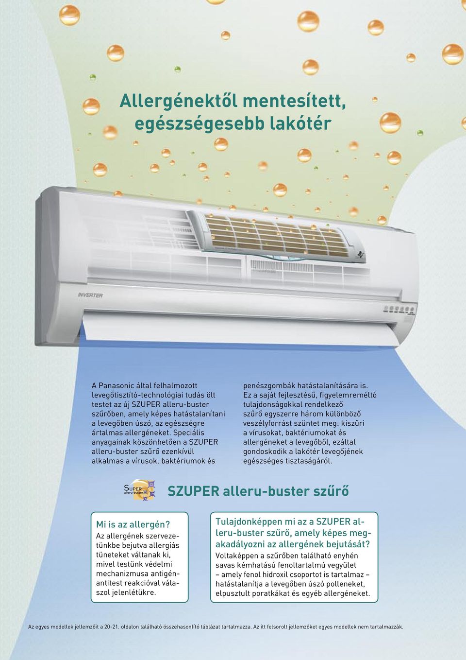 Ez a saját fejlesztésû, figyelemreméltó tulajdonságokkal rendelkezô szûrô egyszerre három különbözô veszélyforrást szüntet meg: kiszûri a vírusokat, baktériumokat és allergéneket a levegôbôl, ezáltal