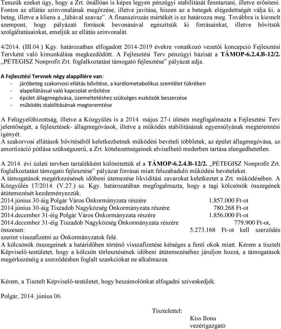 Továbbra is kiemelt szempont, hogy pályázati források bevonásával egészítsük ki forrásainkat, illetve bővítsük szolgáltatásainkat, emeljük az ellátás színvonalát. 4/2014. (III.04.) Kgy.