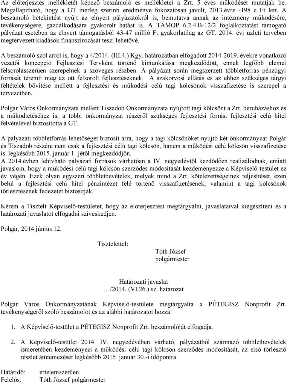 B-12/2 foglalkoztatást támogató pályázat esetében az elnyert támogatásból 43-47 millió Ft gyakorlatilag az GT. 2014. évi üzleti tervében megtervezett kiadások finanszírozását teszi lehetővé.