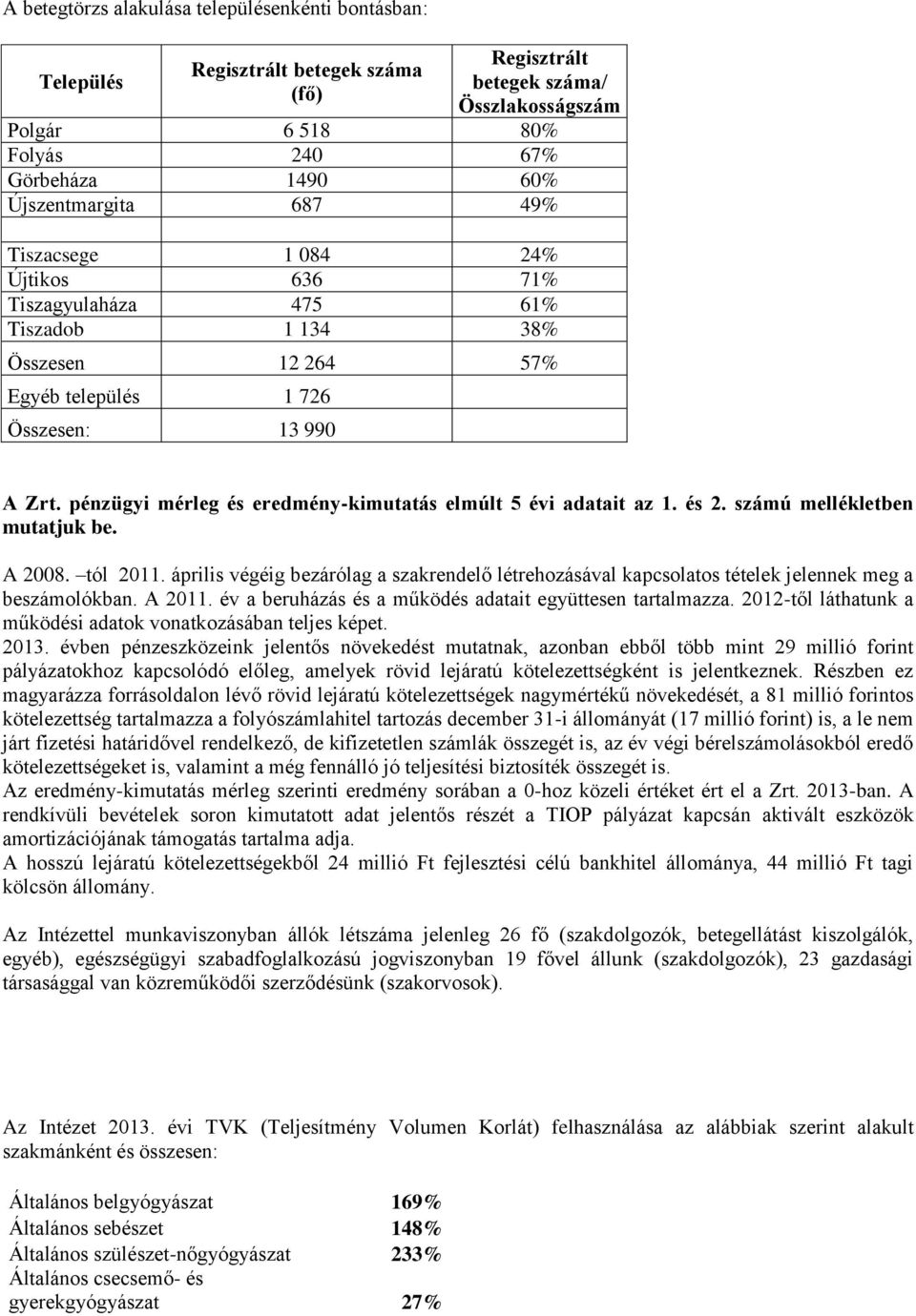 pénzügyi mérleg és eredmény-kimutatás elmúlt 5 évi adatait az 1. és 2. számú mellékletben mutatjuk be. A 2008. tól 2011.