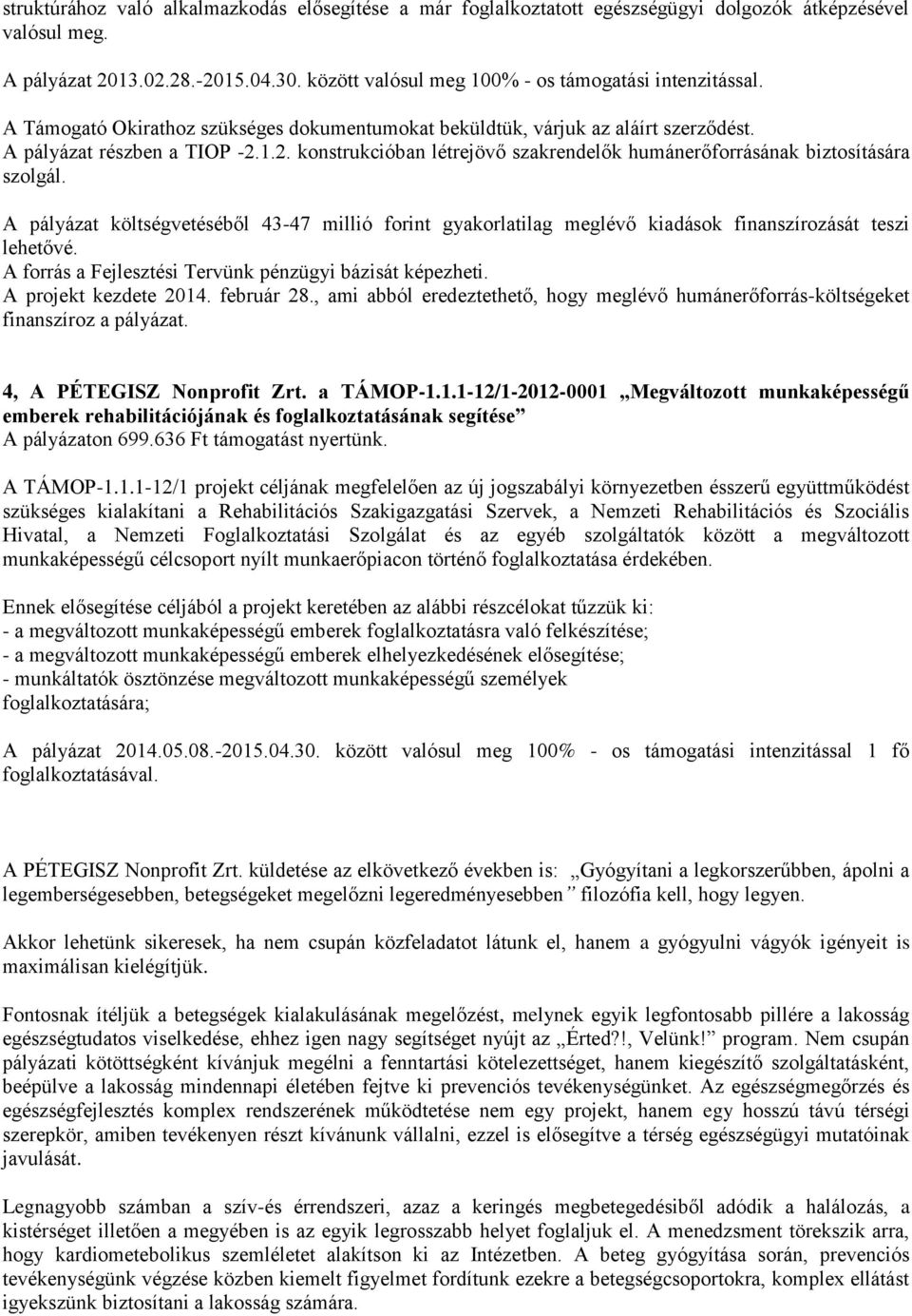 1.2. konstrukcióban létrejövő szakrendelők humánerőforrásának biztosítására szolgál. A pályázat költségvetéséből 43-47 millió forint gyakorlatilag meglévő kiadások finanszírozását teszi lehetővé.