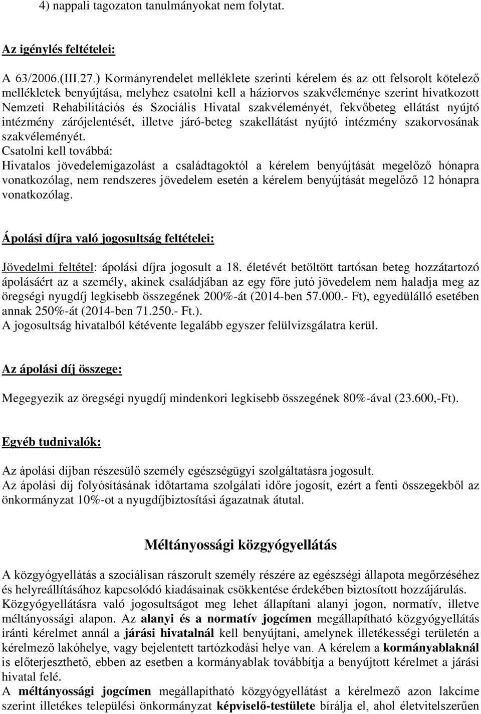 Szociális Hivatal szakvéleményét, fekvőbeteg ellátást nyújtó intézmény zárójelentését, illetve járó-beteg szakellátást nyújtó intézmény szakorvosának szakvéleményét.