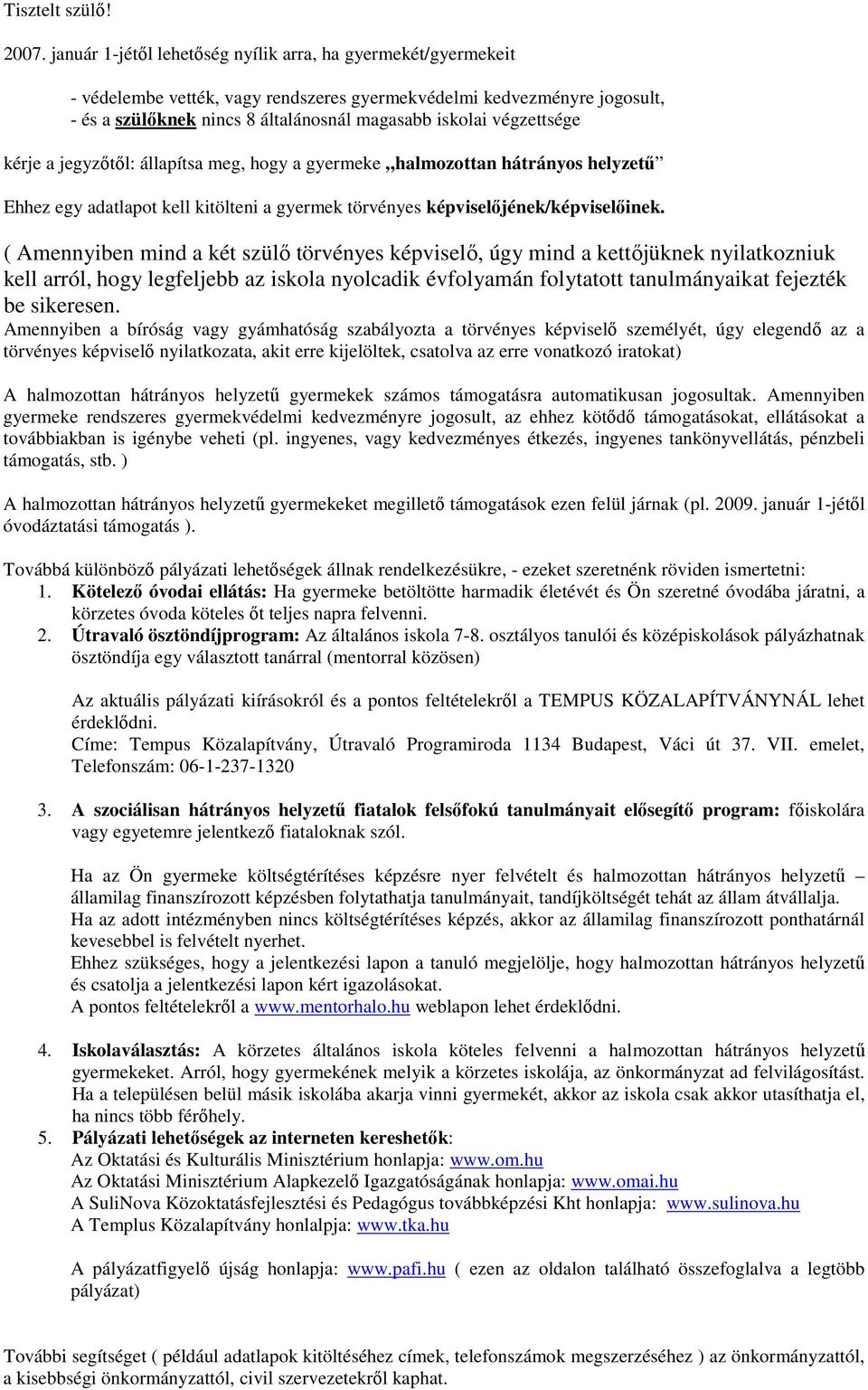 végzettsége kérje a jegyzőtől: állapítsa meg, hogy a gyermeke halmozottan hátrányos helyzetű Ehhez egy adatlapot kell kitölteni a gyermek törvényes képviselőjének/képviselőinek.