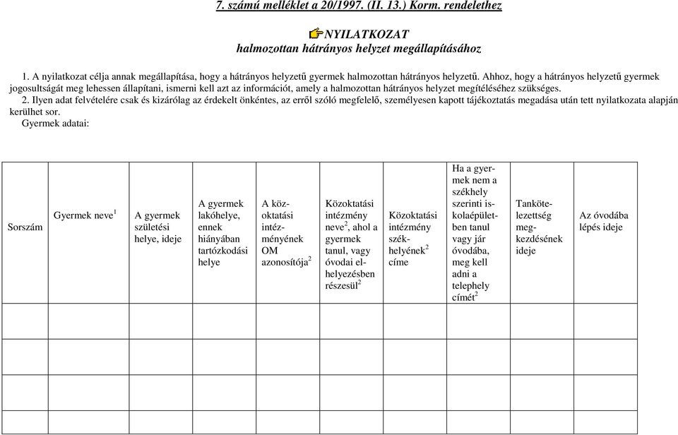 Ahhoz, hogy a hátrányos helyzetű gyermek jogosultságát meg lehessen állapítani, ismerni kell azt az információt, amely a halmozottan hátrányos helyzet megítéléséhez szükséges. 2.