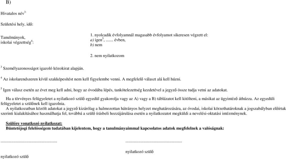 5 Igen válasz esetén az évet meg kell adni, hogy az óvodába lépés, tankötelezettség kezdetével a jegyző össze tudja vetni az adatokat.