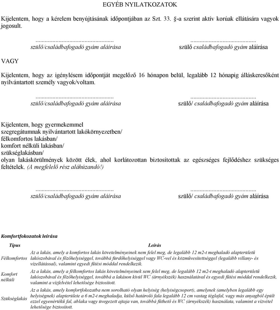 szülő/ családbafogadó gyám aláírása Kijelentem, hogy gyermekemmel szegregátumnak nyilvántartott lakókörnyezetben/ félkomfortos lakásban/ komfort nélküli lakásban/ szükséglakásban/ olyan