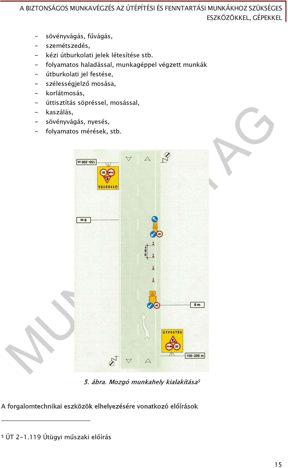 korlátmosás, - úttisztítás söpréssel, mosással, - kaszálás, - sövényvágás, nyesés, - folyamatos mérések, stb.