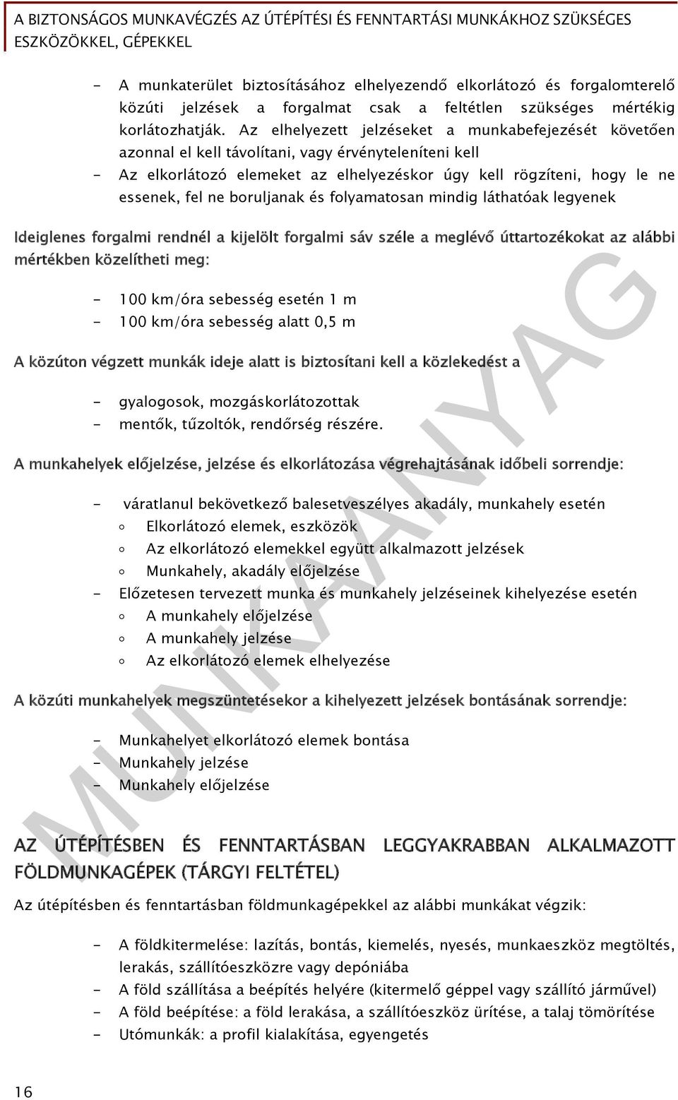 boruljanak és folyamatosan mindig láthatóak legyenek Ideiglenes forgalmi rendnél a kijelölt forgalmi sáv széle a meglévő úttartozékokat az alábbi mértékben közelítheti meg: - 100 km/óra sebesség