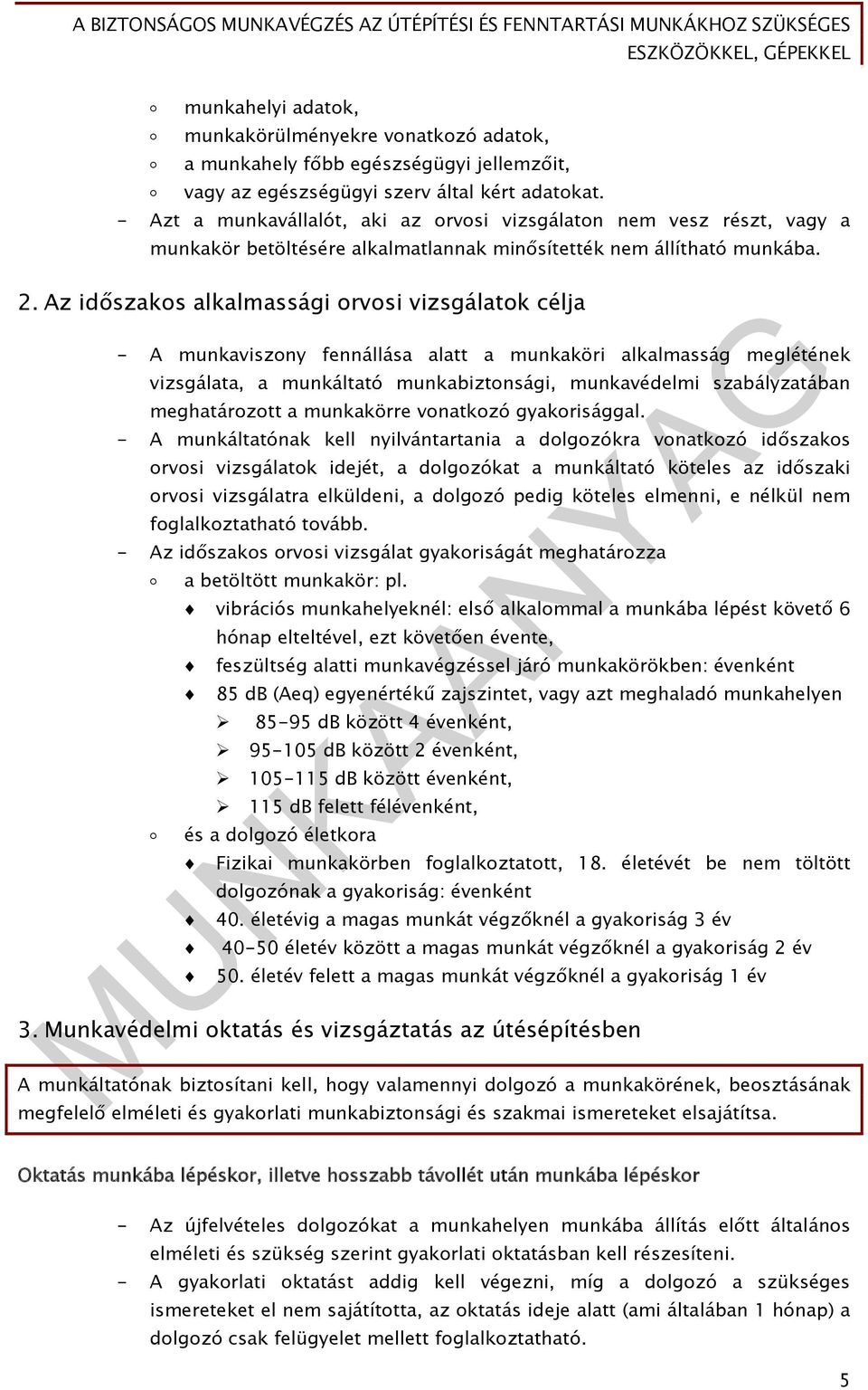 Az időszakos alkalmassági orvosi vizsgálatok célja - A munkaviszony fennállása alatt a munkaköri alkalmasság meglétének vizsgálata, a munkáltató munkabiztonsági, munkavédelmi szabályzatában