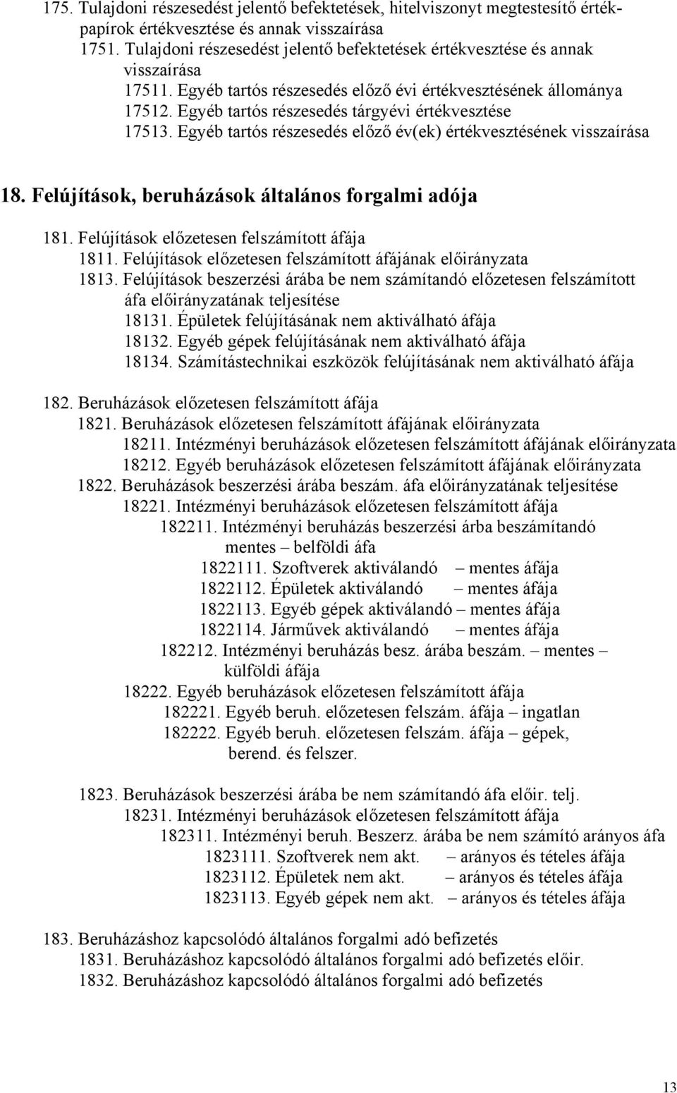 Egyéb tartós részesedés tárgyévi értékvesztése 17513. Egyéb tartós részesedés előző év(ek) értékvesztésének visszaírása 18. Felújítások, beruházások általános forgalmi adója 181.