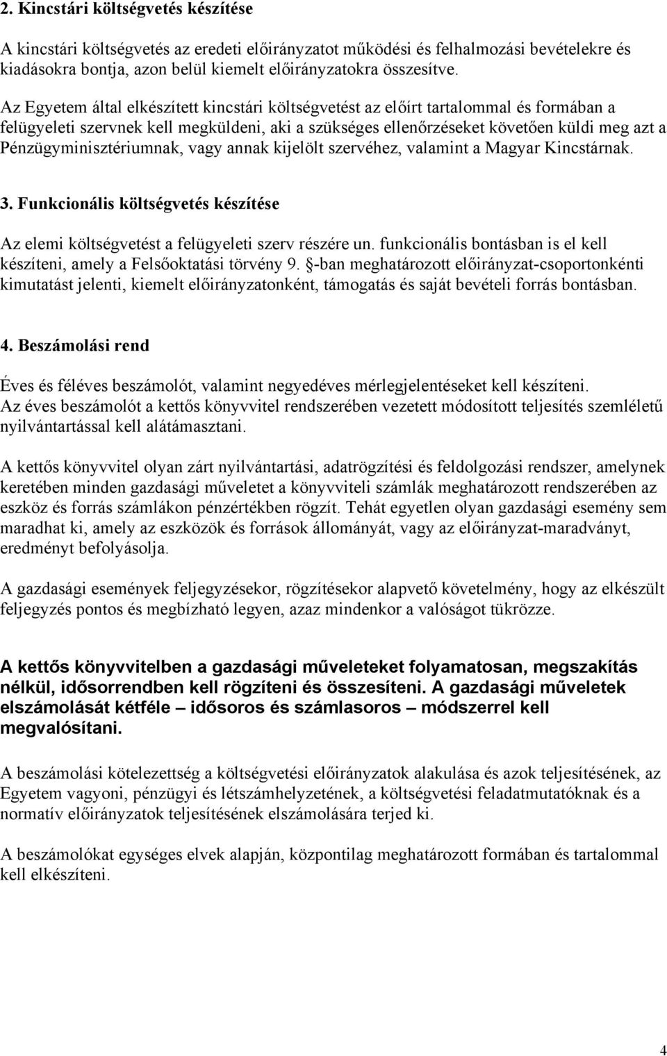 Pénzügyminisztériumnak, vagy annak kijelölt szervéhez, valamint a Magyar Kincstárnak. 3. Funkcionális költségvetés készítése Az elemi költségvetést a felügyeleti szerv részére un.