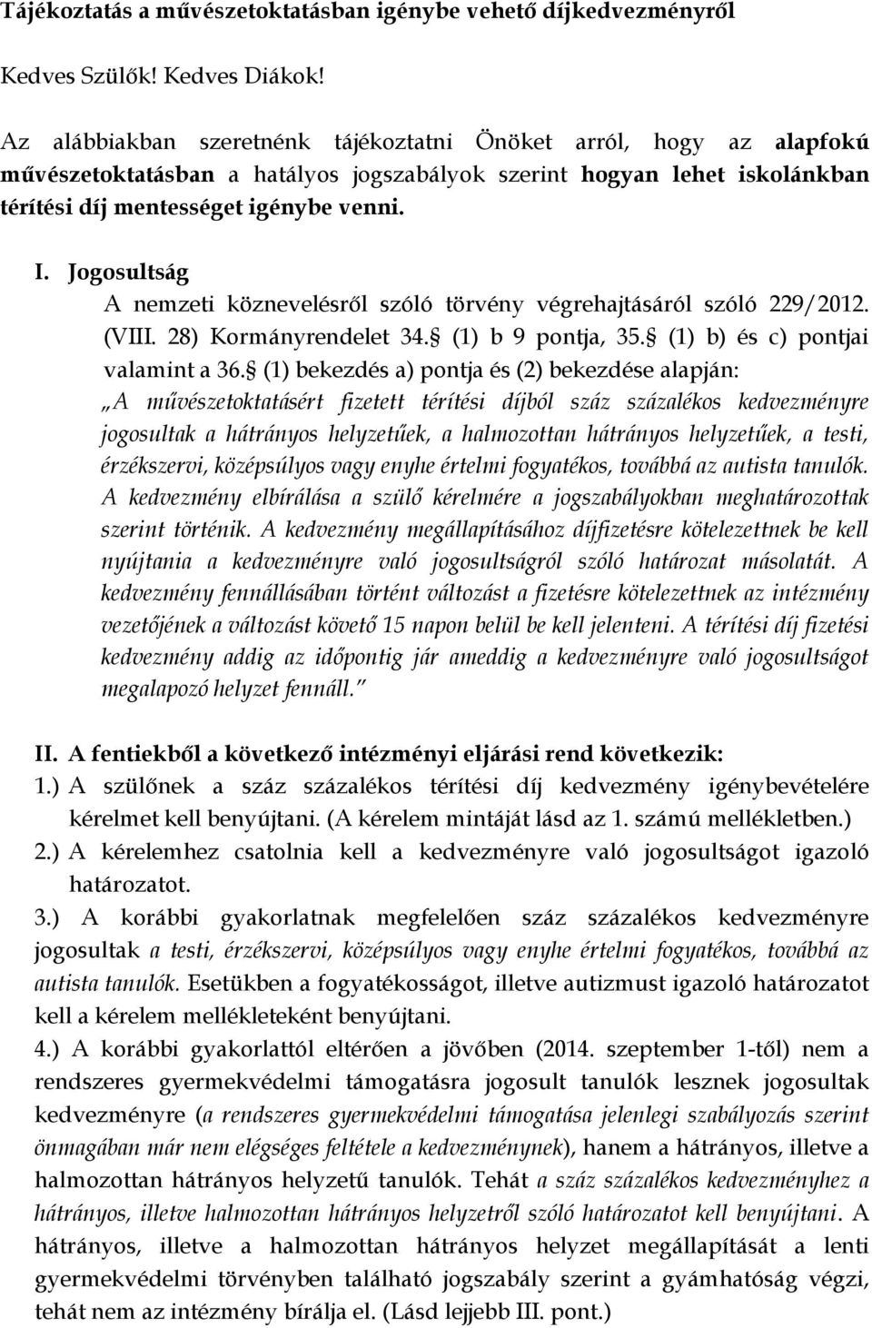 Jogosultság A nemzeti köznevelésről szóló törvény végrehajtásáról szóló 229/2012. (VIII. 28) Kormányrendelet 34. (1) b 9 pontja, 35. (1) b) és c) pontjai valamint a 36.