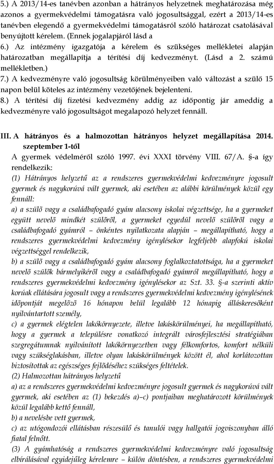 (Lásd a 2. számú mellékletben.) 7.) A kedvezményre való jogosultság körülményeiben való változást a szülő 15 napon belül köteles az intézmény vezetőjének bejelenteni. 8.