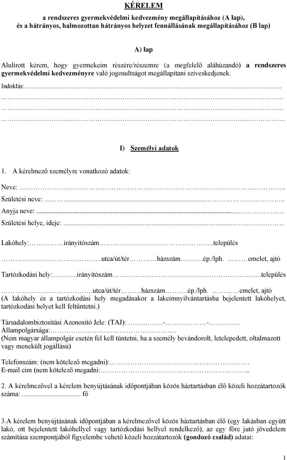 A kérelmező személyre vonatkozó adatok: Neve:.. Születési neve:........ Anyja neve:..... Születési helye, :....... Lakóhely: irányítószám..település..utca/út/tér házszám.ép./lph.