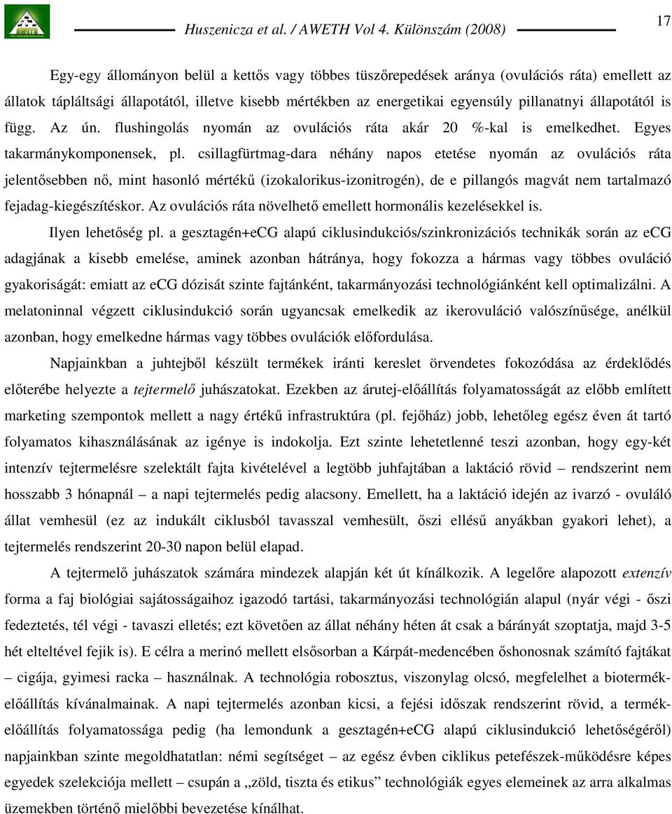 csillagfürtmag-dara néhány napos etetése nyomán az ovulációs ráta jelentısebben nı, mint hasonló mértékő (izokalorikus-izonitrogén), de e pillangós magvát nem tartalmazó fejadag-kiegészítéskor.