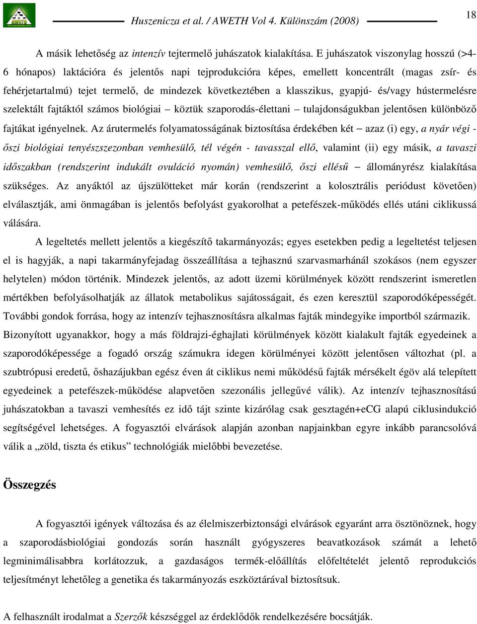 klasszikus, gyapjú- és/vagy hústermelésre szelektált fajtáktól számos biológiai köztük szaporodás-élettani tulajdonságukban jelentısen különbözı fajtákat igényelnek.