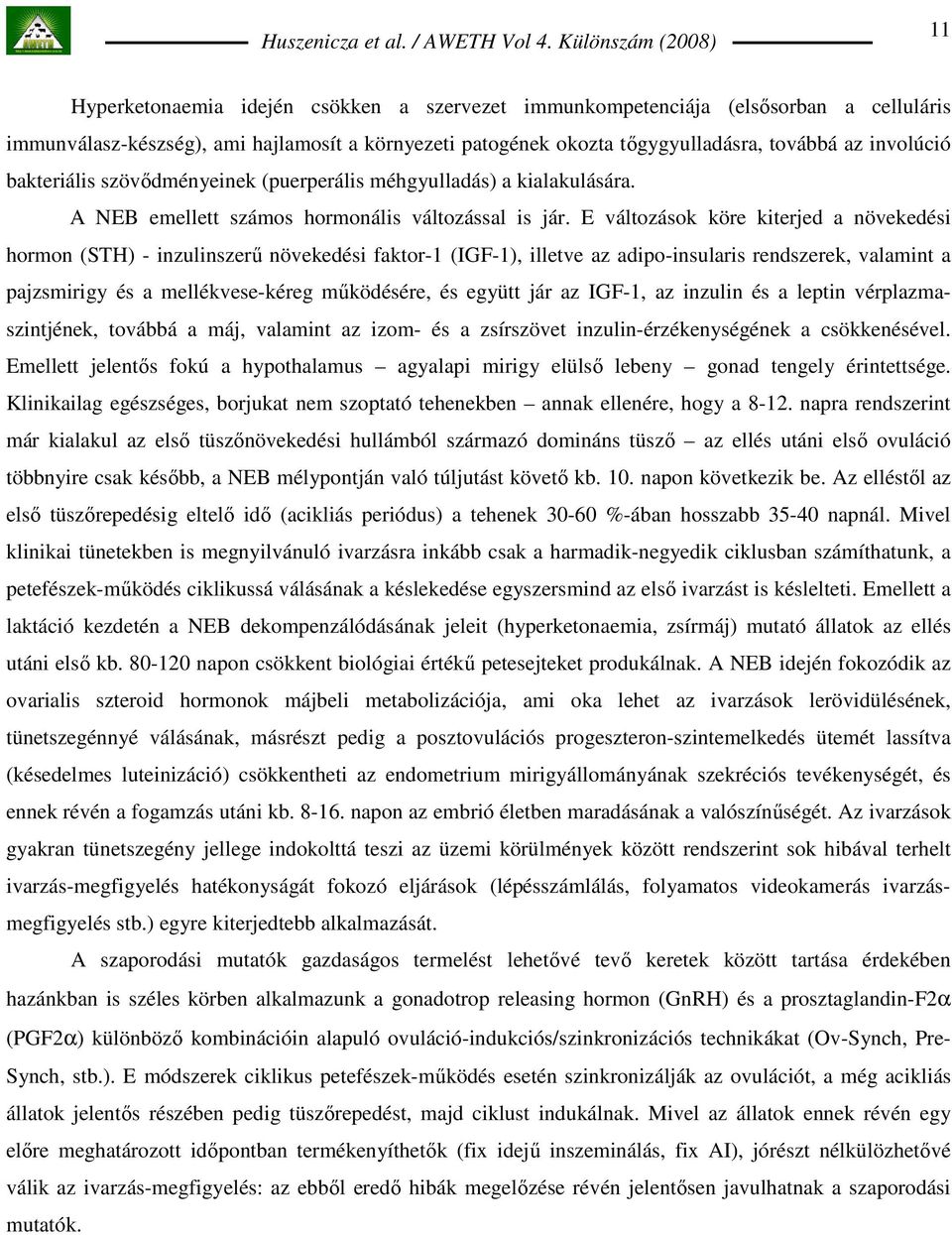 E változások köre kiterjed a növekedési hormon (STH) - inzulinszerő növekedési faktor-1 (IGF-1), illetve az adipo-insularis rendszerek, valamint a pajzsmirigy és a mellékvese-kéreg mőködésére, és