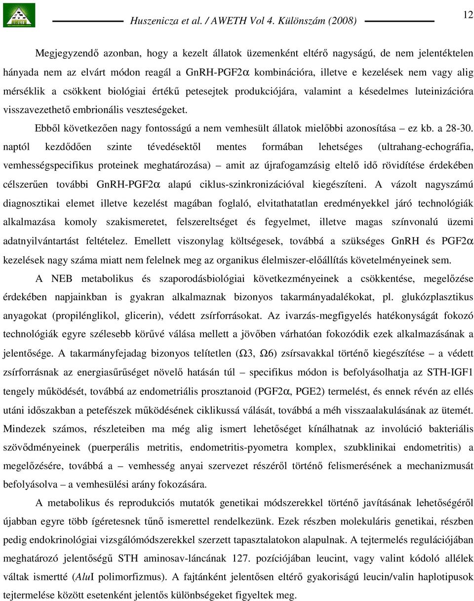 Ebbıl következıen nagy fontosságú a nem vemhesült állatok mielıbbi azonosítása ez kb. a 28-30.