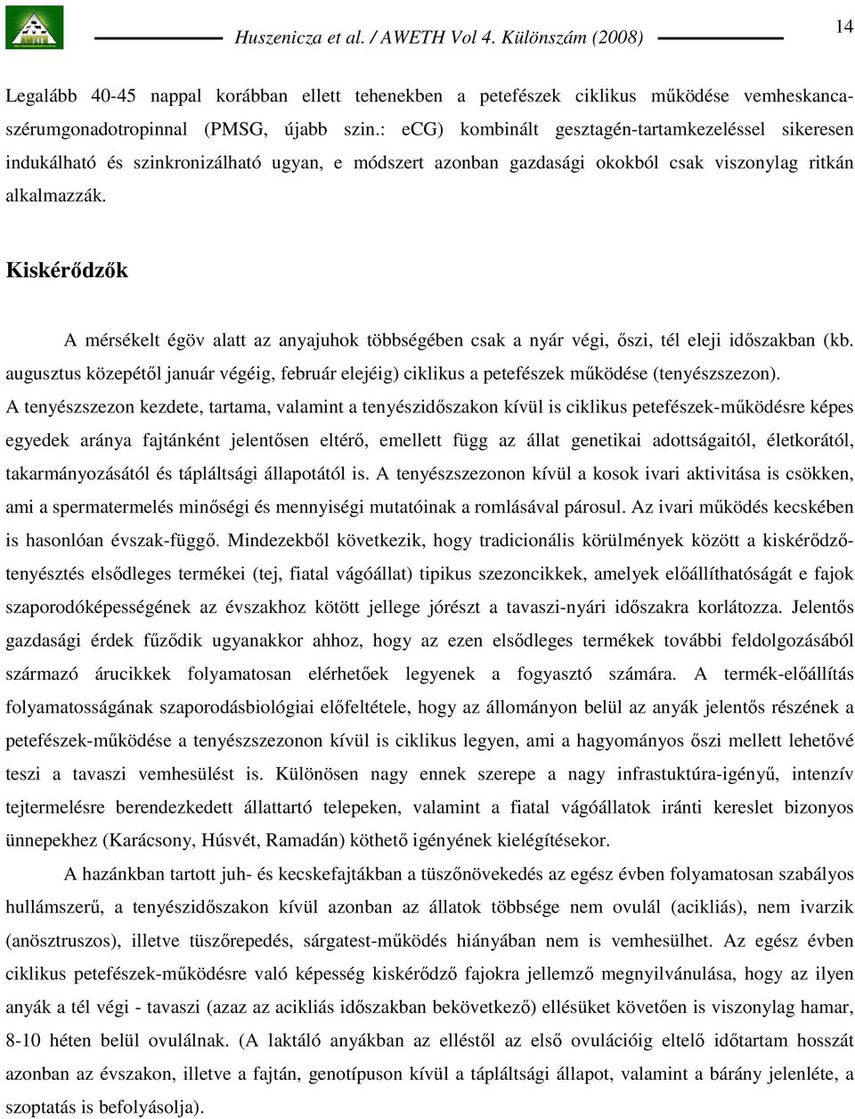 Kiskérıdzık A mérsékelt égöv alatt az anyajuhok többségében csak a nyár végi, ıszi, tél eleji idıszakban (kb.