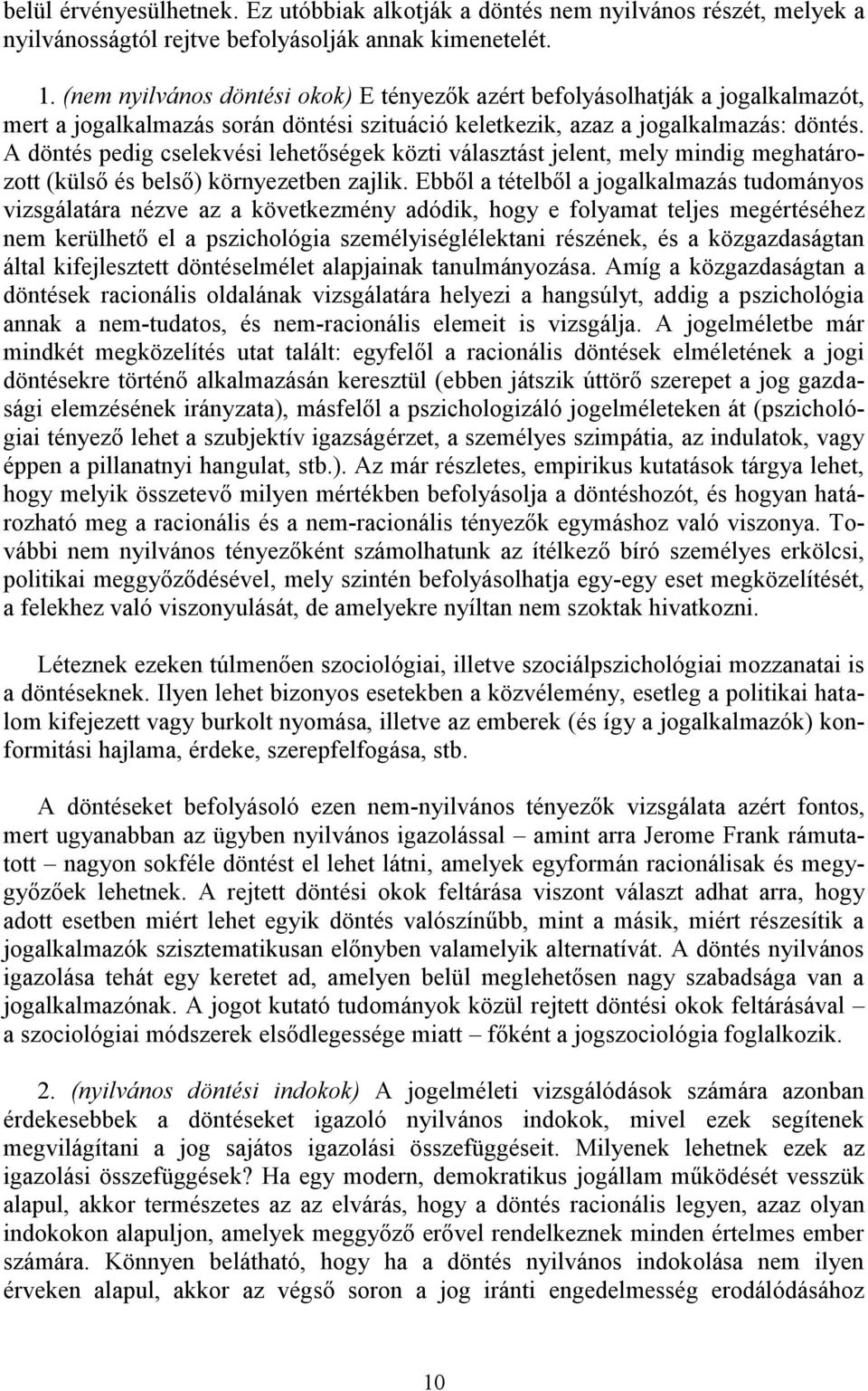 A döntés pedig cselekvési lehetőségek közti választást jelent, mely mindig meghatározott (külső és belső) környezetben zajlik.