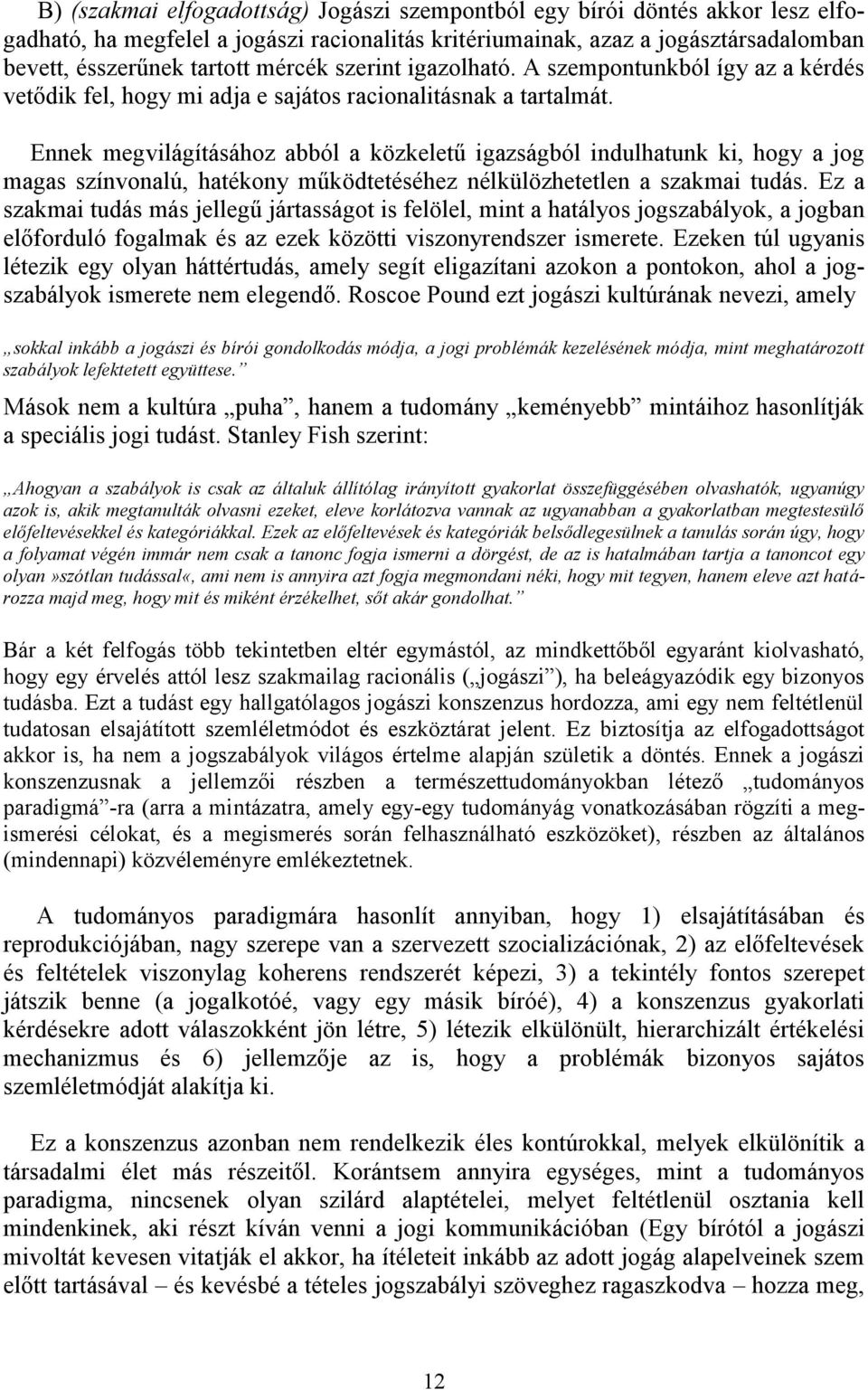 Ennek megvilágításához abból a közkeletű igazságból indulhatunk ki, hogy a jog magas színvonalú, hatékony működtetéséhez nélkülözhetetlen a szakmai tudás.