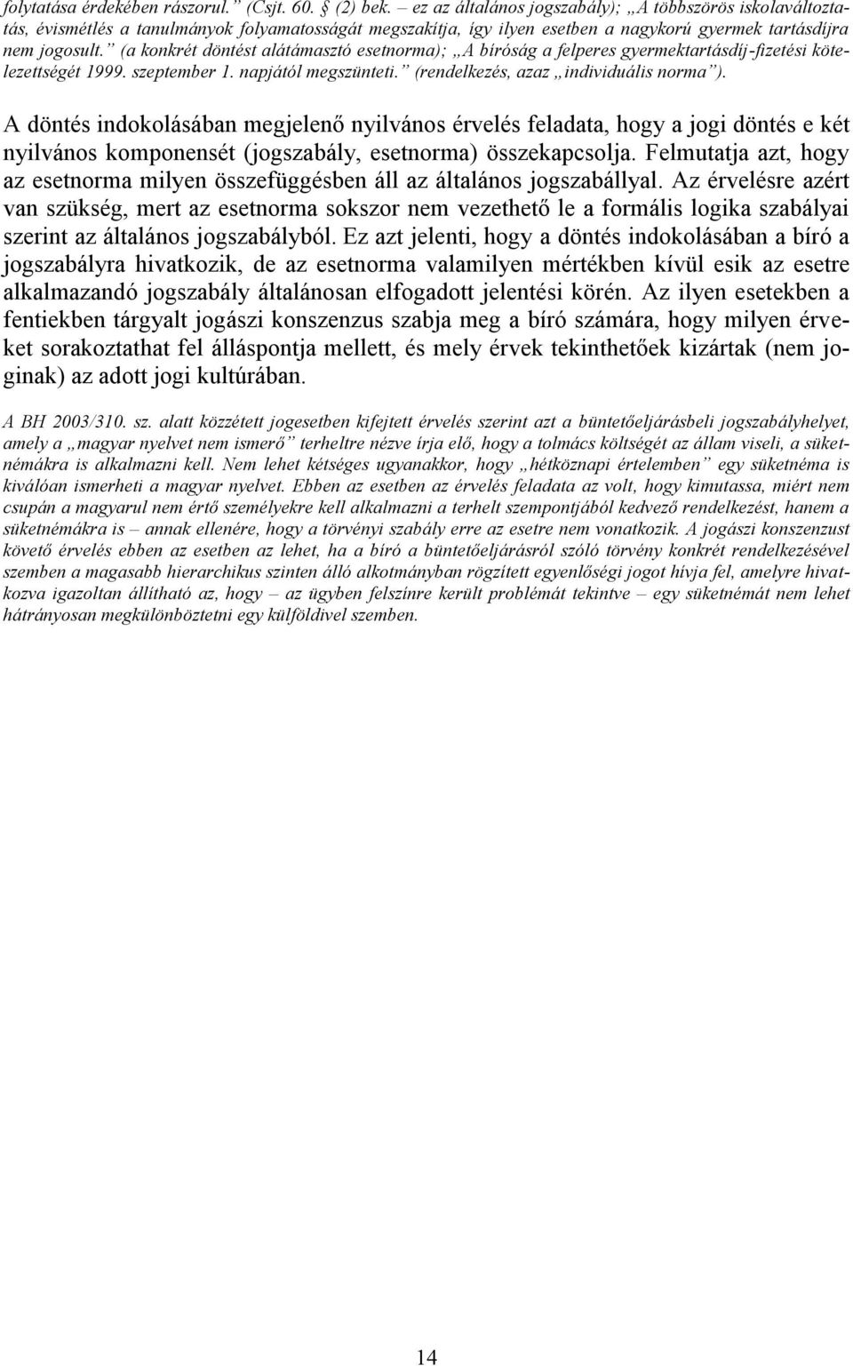 (a konkrét döntést alátámasztó esetnorma); A bíróság a felperes gyermektartásdíj-fizetési kötelezettségét 1999. szeptember 1. napjától megszünteti. (rendelkezés, azaz individuális norma ).