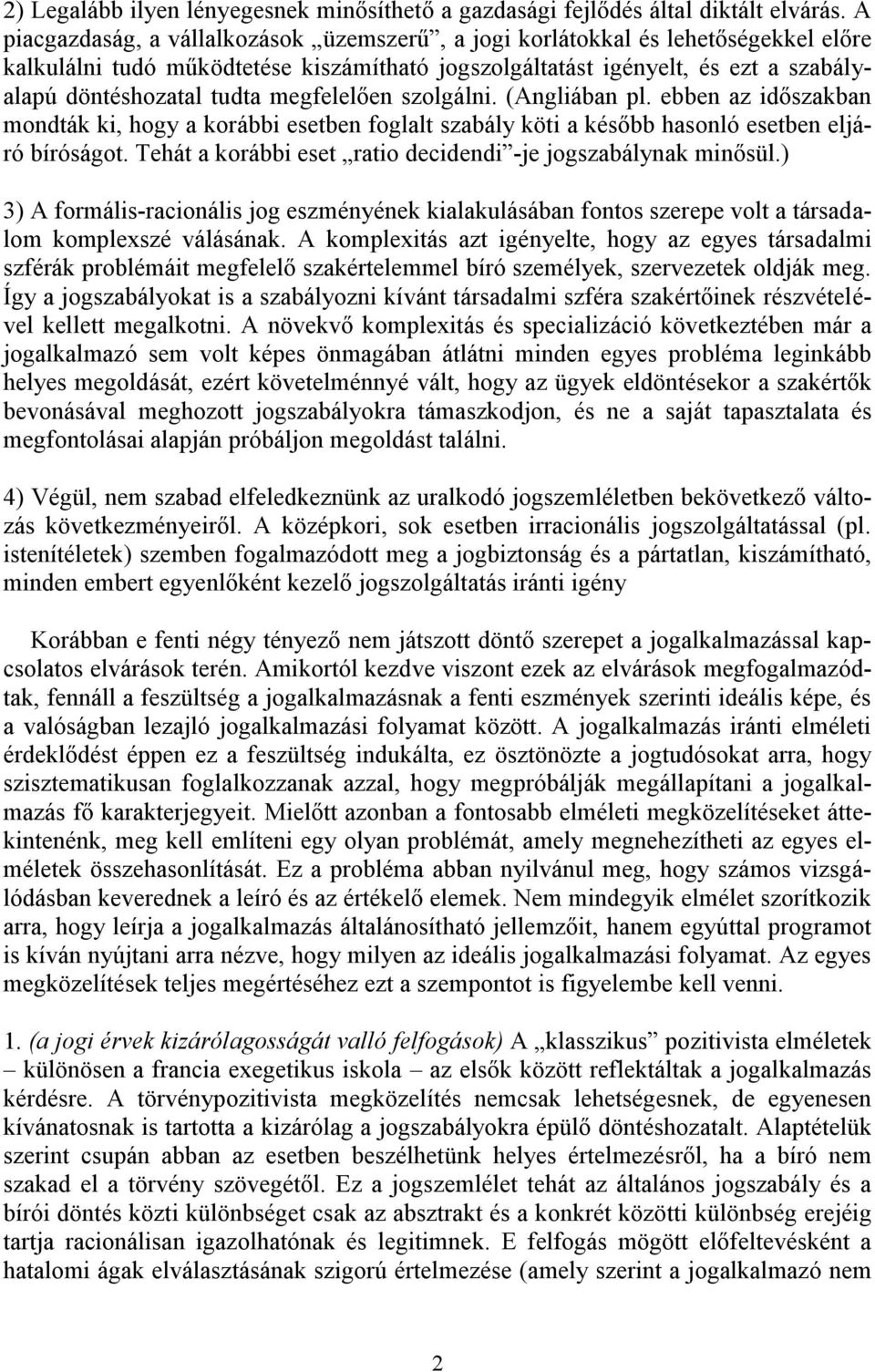 megfelelően szolgálni. (Angliában pl. ebben az időszakban mondták ki, hogy a korábbi esetben foglalt szabály köti a később hasonló esetben eljáró bíróságot.