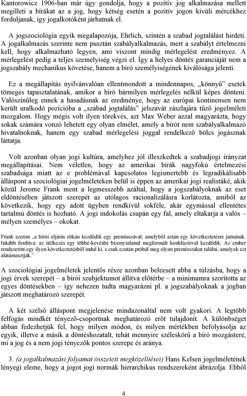 A jogalkalmazás szerinte nem pusztán szabályalkalmazás, mert a szabályt értelmezni kell, hogy alkalmazható legyen, ami viszont mindig mérlegelést eredményez.