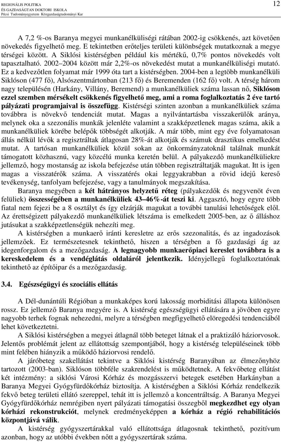 2002 2004 között már 2,2%-os növekedést mutat a munkanélküliségi mutató. Ez a kedvezıtlen folyamat már 1999 óta tart a kistérségben.