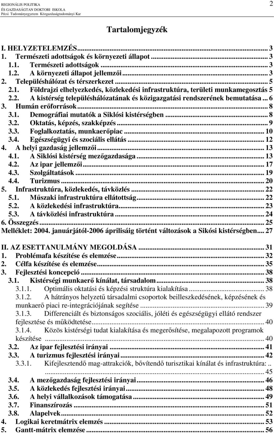 .. 6 3. Humán erıforrások... 8 3.1. Demográfiai mutatók a Siklósi kistérségben... 8 3.2. Oktatás, képzés, szakképzés... 9 3.3. Foglalkoztatás, munkaerıpiac... 10 3.4.