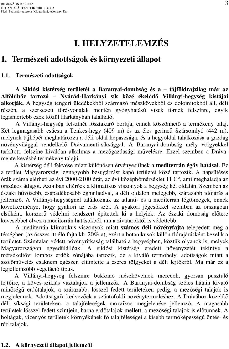 1. Természeti adottságok A Siklósi kistérség területét a Baranyai-dombság és a tájföldrajzilag már az Alföldhöz tartozó Nyárád-Harkányi sík közé ékelıdı Villányi-hegység kistájai alkotják.