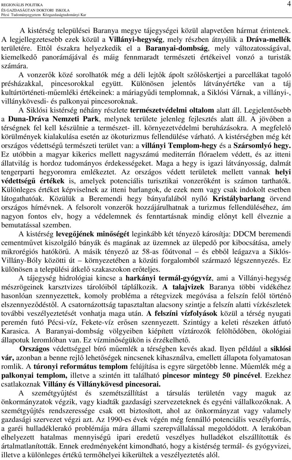 Ettıl északra helyezkedik el a Baranyai-dombság, mely változatosságával, kiemelkedı panorámájával és máig fennmaradt természeti értékeivel vonzó a turisták számára.