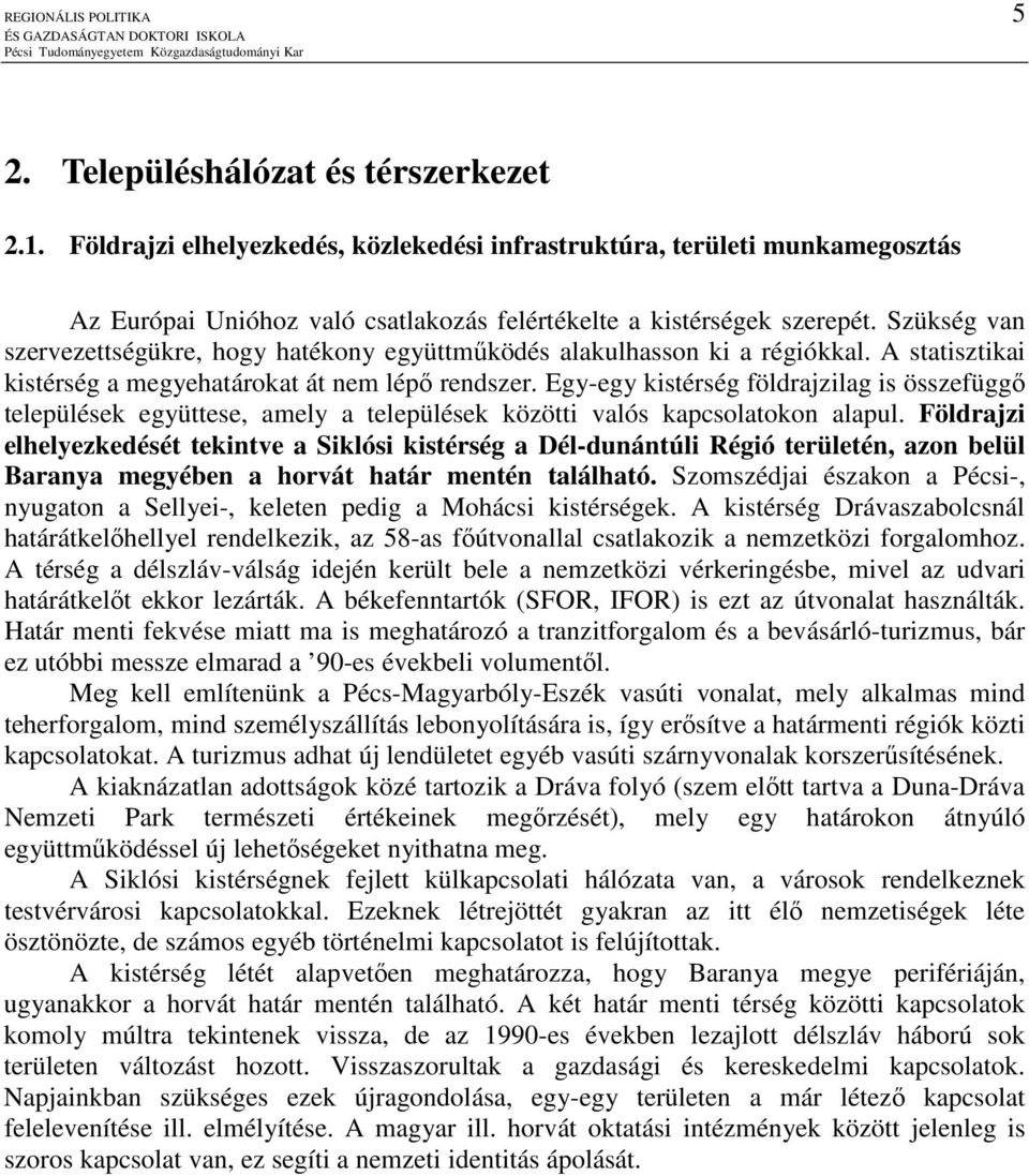 Szükség van szervezettségükre, hogy hatékony együttmőködés alakulhasson ki a régiókkal. A statisztikai kistérség a megyehatárokat át nem lépı rendszer.